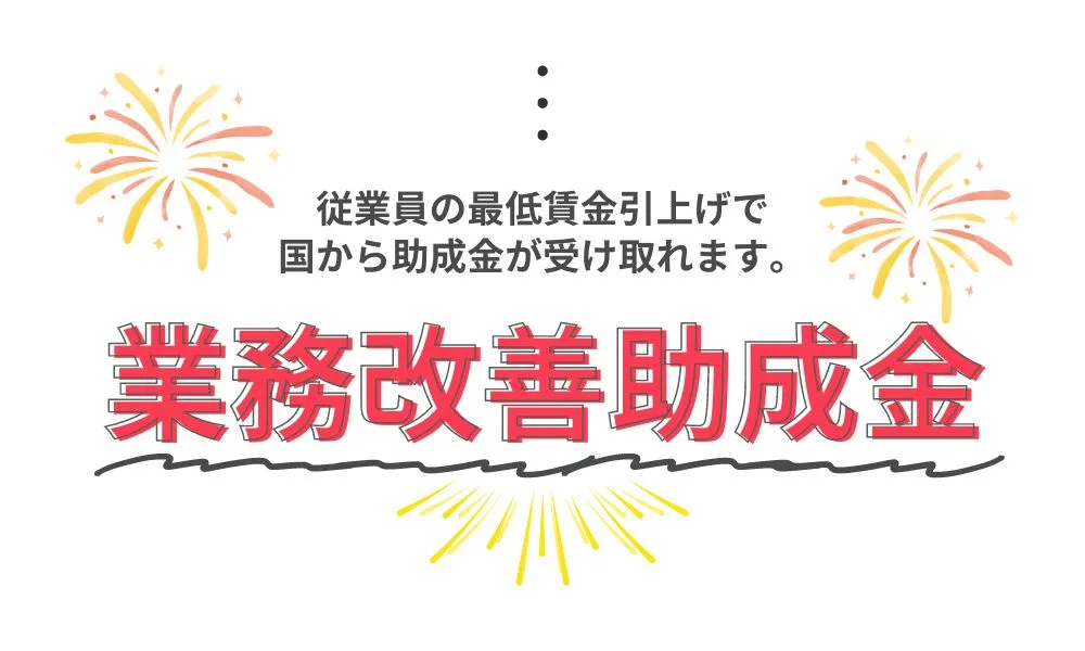従業員の最低賃金引き上げで国から助成金が受け取れます。業務改善助成金