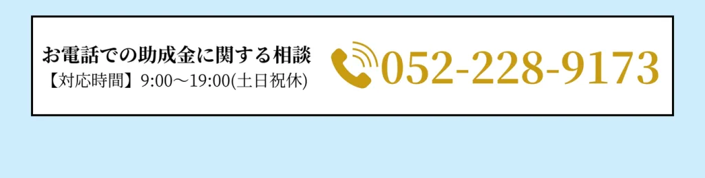 お電話での助成金に関する相談。【対応時間】9:00～19:00(土日祝日)052-228-9173