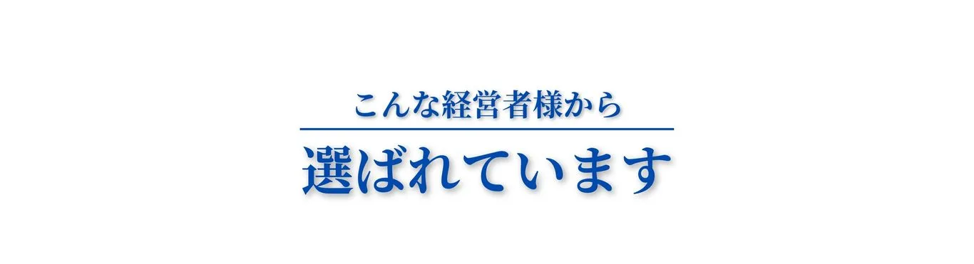 こんな経営者様から選ばれています